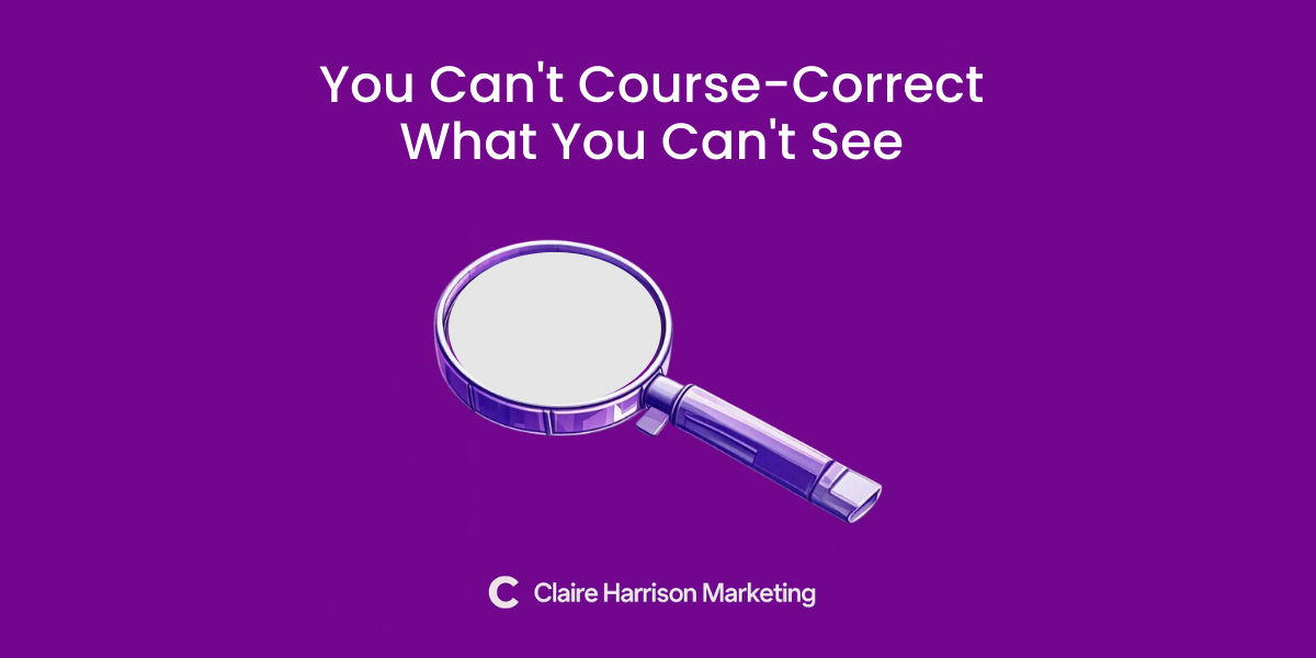 You Can’t Course-Correct What You Can’t See